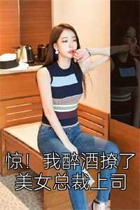 惊！我醉酒撩了美女总裁上司