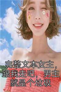 完整文本女主，跟我走吧，男主就是个垃圾