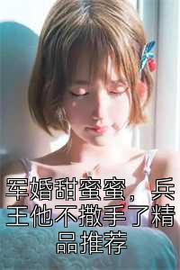 军婚甜蜜蜜，兵王他不撒手了精品推荐