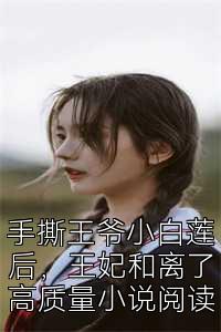 手撕王爷小白莲后，王妃和离了高质量小说阅读