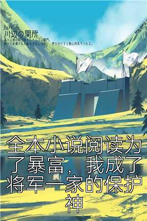 全本小说阅读为了暴富，我成了将军一家的保护神