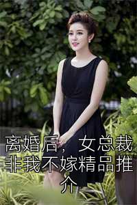 离婚后，女总裁非我不嫁精品推介