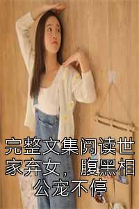 完整文集阅读世家弃女，腹黑相公宠不停