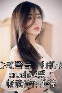 心动警告：和机长crush恋爱了畅读佳作推荐