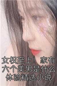 女权至上！家有六个美男是什么体验精选小说